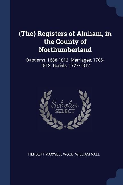 Produktbild: (The) Registers of Alnham, in the County of Northumberland: Baptisms, 1688-1812. Marriages, 1705-1812. Burials, 1727-1812
