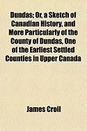 Produktbild: Dundas; Or, a Sketch of Canadian History, and More Particularly of the County of Dundas, One of the Earliest Settled Counties in Upper Canada
