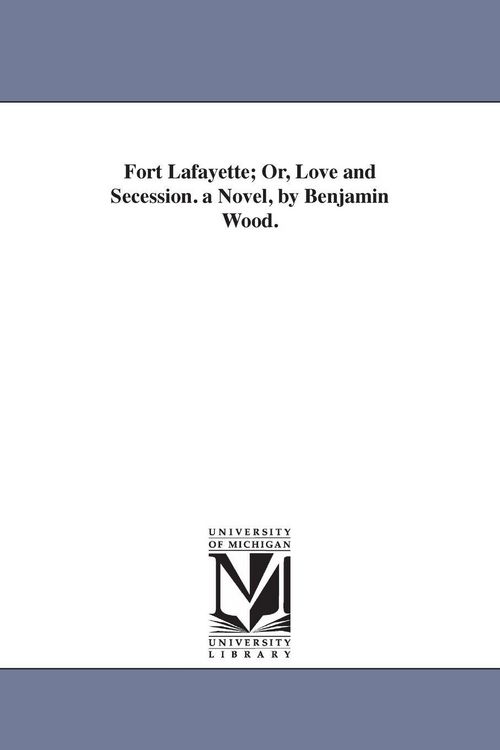 Produktbild: Fort Lafayette; Or, Love and Secession. a Novel, by Benjamin Wood.