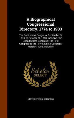 Produktbild: A Biographical Congressional Directory, 1774 to 1903: The Continental Congress: September 5, 1774, to October 21, 1788, Inclusive. the United States C