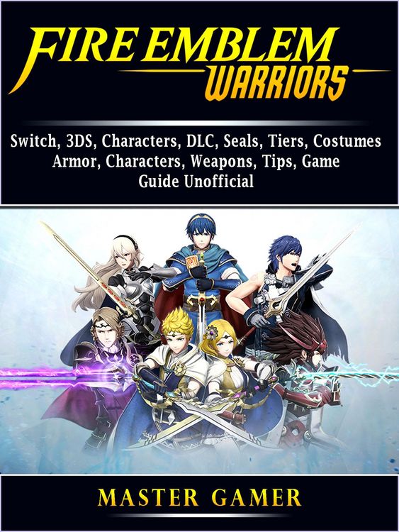 Produktbild: Fire Emblem Warriors, Switch, 3DS, Characters, DLC, Seals, Tiers, Costumes, Armor, Characters, Weapons, Tips, Game Guide Unofficial