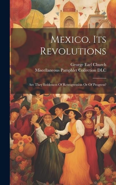 Produktbild: Mexico. Its Revolutions: Are They Evidences Of Retrogression Or Of Progress?