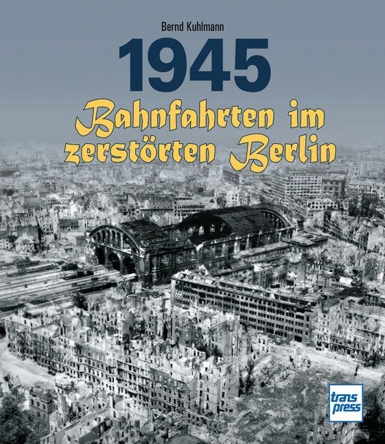 Produktbild: 1945 - Bahnfahrten im zerst&ouml;rten Berlin