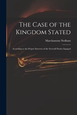 Produktbild: The Case of the Kingdom Stated: According to the Proper Interests of the Severall Parties Ingaged ..