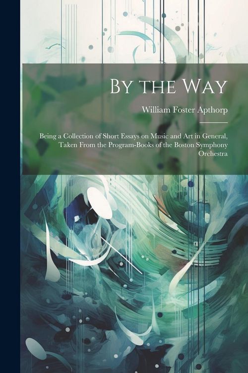 Produktbild: By the way; Being a Collection of Short Essays on Music and art in General, Taken From the Program-books of the Boston Symphony Orchestra