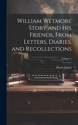 Produktbild: William Wetmore Story and his Friends, From Letters, Diaries, and Recollections; Volume 2