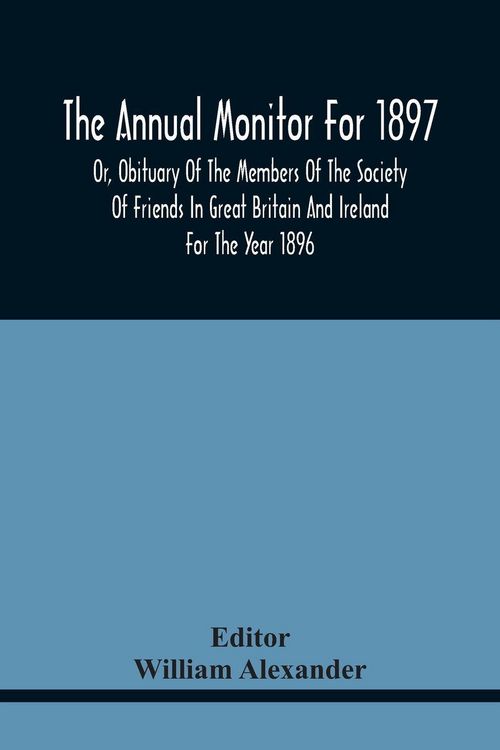 Produktbild: The Annual Monitor For 1897 Or, Obituary Of The Members Of The Society Of Friends In Great Britain And Ireland For The Year 1896