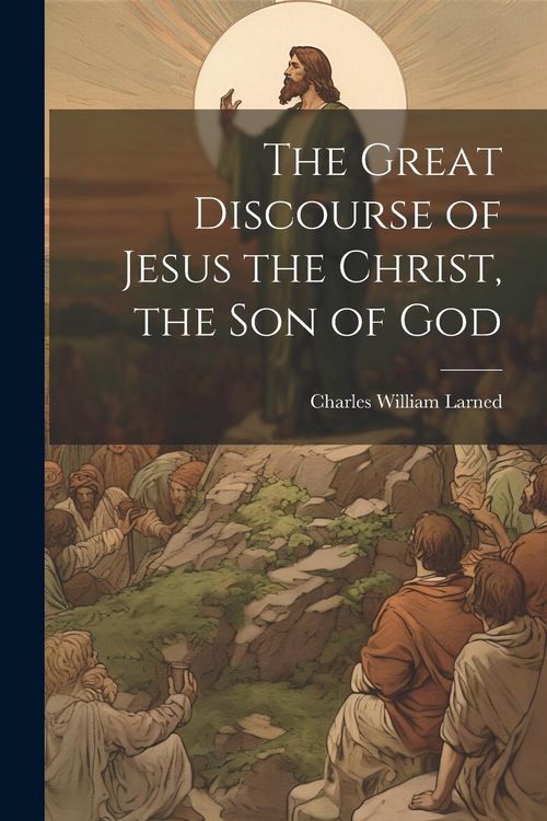 Produktbild: The Great Discourse of Jesus the Christ, the Son of God