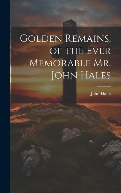 Produktbild: Golden Remains, of the Ever Memorable Mr. John Hales