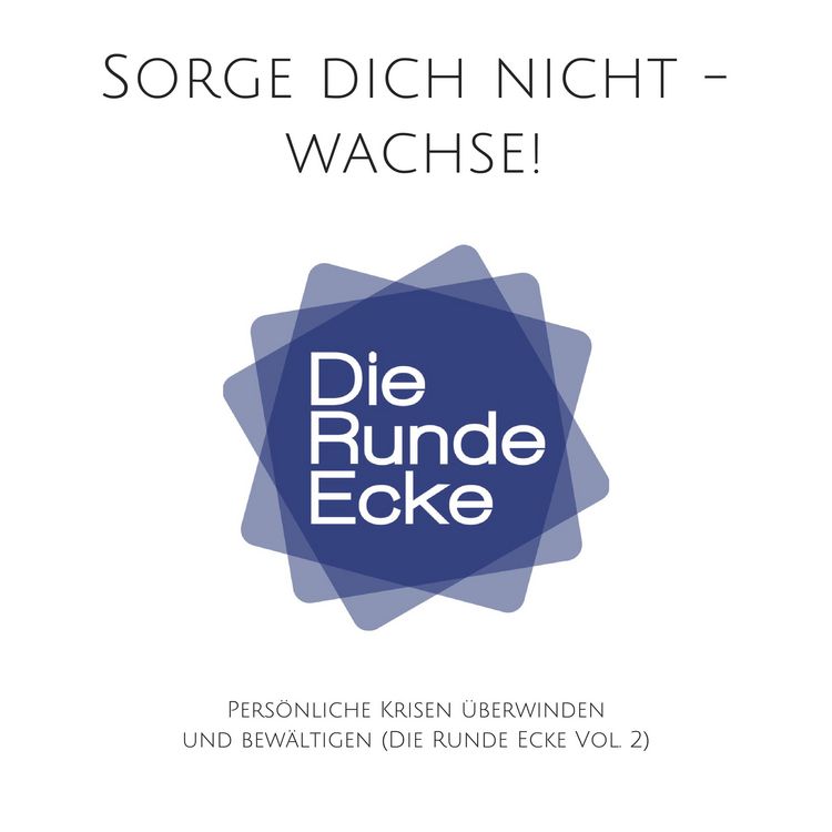 Produktbild: Sorge dich nicht - wachse! Pers&ouml;nliche Krisen &uuml;berwinden und bew&auml;ltigen (Die Runde Ecke Vol. 2)