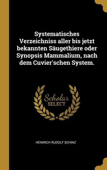 Produktbild: Systematisches Verzeichniss aller bis jetzt bekannten S&auml;ugethiere oder Synopsis Mammalium, nach dem Cuvier'schen System.