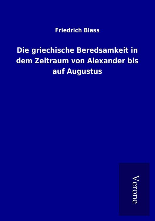 Produktbild: Die griechische Beredsamkeit in dem Zeitraum von Alexander bis auf Augustus