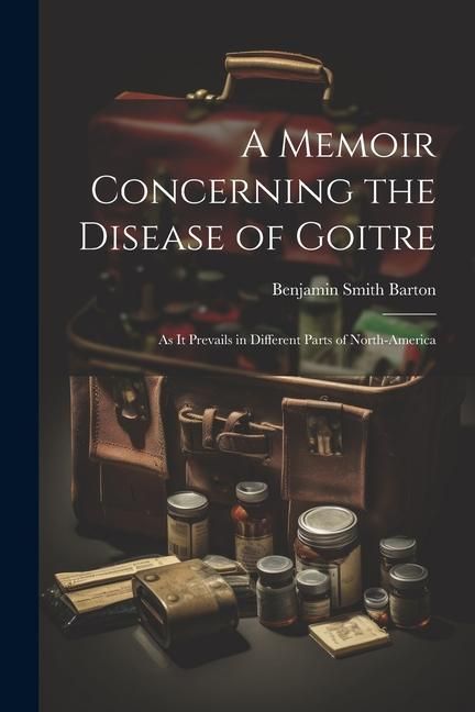 Produktbild: A Memoir Concerning the Disease of Goitre: As it Prevails in Different Parts of North-America