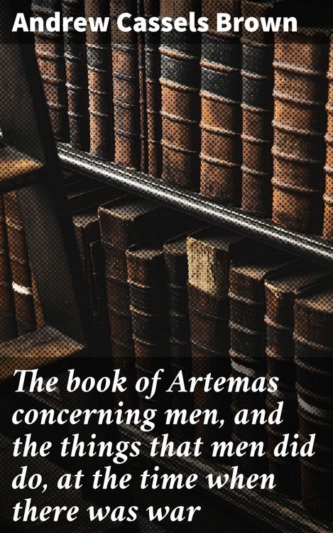 Produktbild: The book of Artemas concerning men, and the things that men did do, at the time when there was war