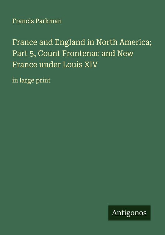 Produktbild: France and England in North America; Part 5, Count Frontenac and New France under Louis XIV