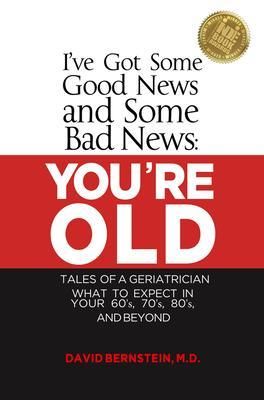 Produktbild: I've Got Some Good News and Some Bad News YOU'RE OLD Tales of a Geriatrician What to Expect in Your 60's, 70's, 80"s and Beyond