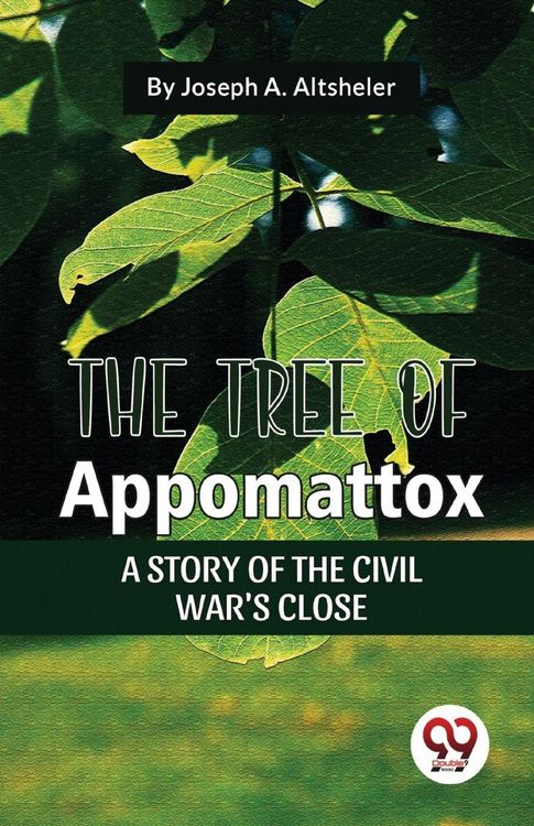 Produktbild: The Tree Of Appomattox A Story Of The Civil War'S Close