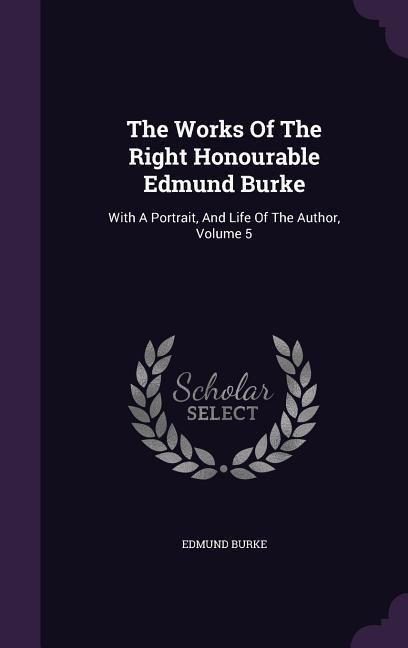 Produktbild: The Works Of The Right Honourable Edmund Burke