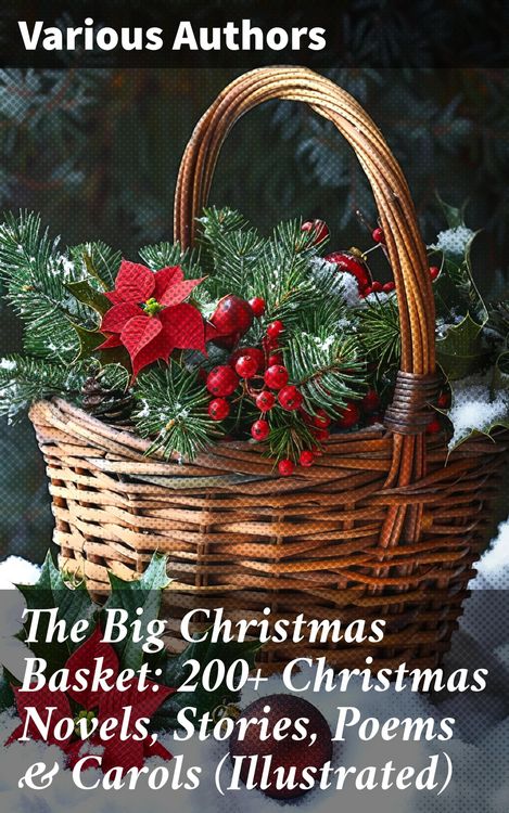 Produktbild: The Big Christmas Basket: 200+ Christmas Novels, Stories, Poems & Carols (Illustrated)