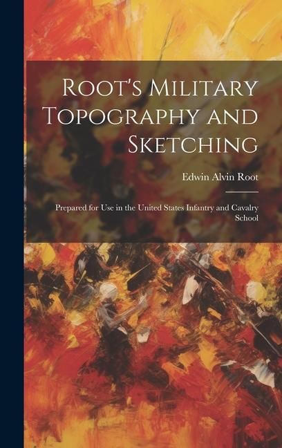 Produktbild: Root's Military Topography and Sketching: Prepared for Use in the United States Infantry and Cavalry School
