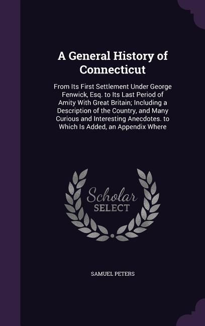 Produktbild: A General History of Connecticut: From Its First Settlement Under George Fenwick, Esq. to Its Last Period of Amity With Great Britain; Including a Des