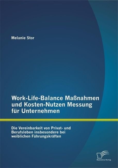 Produktbild: Work-Life-Balance Ma&szlig;nahmen und Kosten-Nutzen Messung f&uuml;r Unternehmen: Die Vereinbarkeit von Privat- und Berufsleben insbesondere bei weiblichen F&uuml;hru