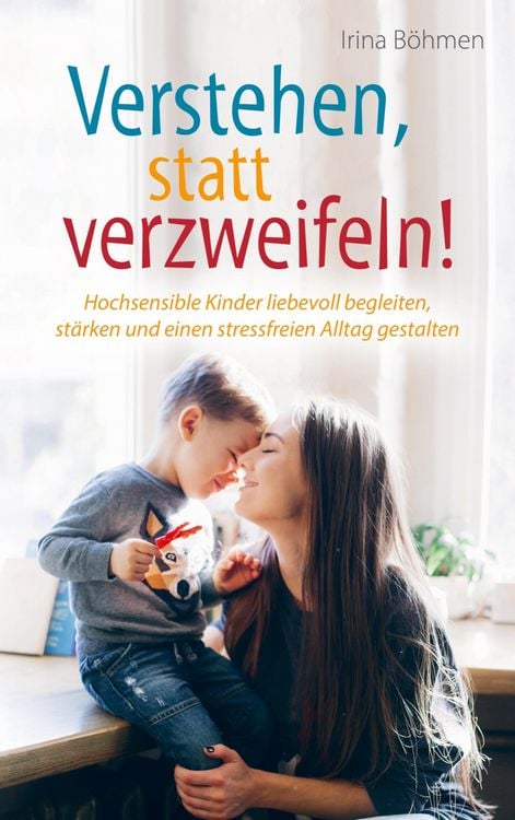 Produktbild: Verstehen, statt verzweifeln! - Hochsensible Kinder liebevoll begleiten, st&auml;rken und einen stressfreien Alltag gestalten