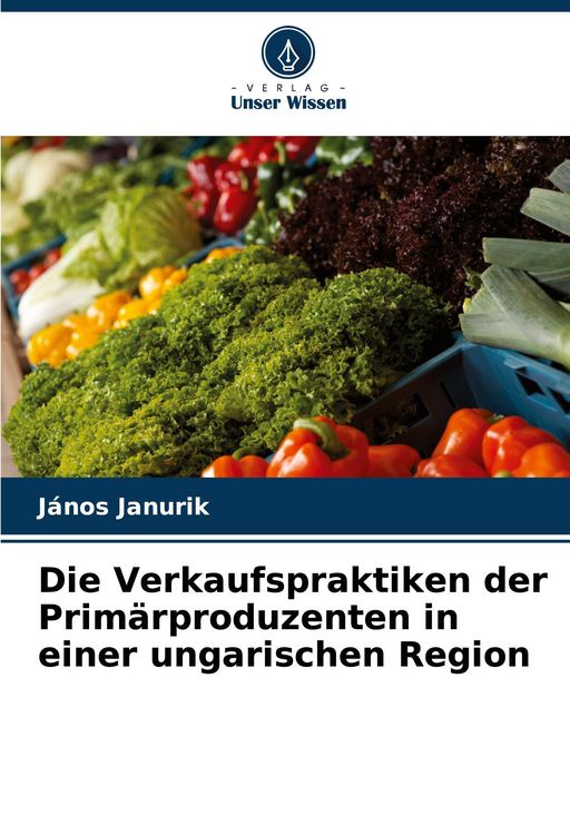 Produktbild: Die Verkaufspraktiken der Prim&auml;rproduzenten in einer ungarischen Region
