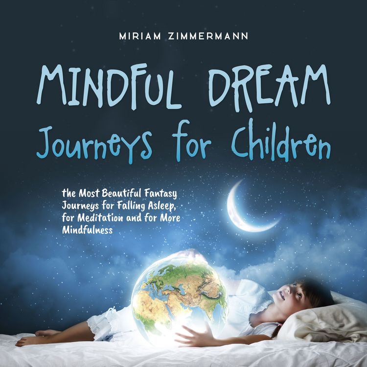 Produktbild: Mindful Dream Journeys for Children the Most Beautiful Fantasy Journeys for Falling Asleep, for Meditation and for More Mindfulness