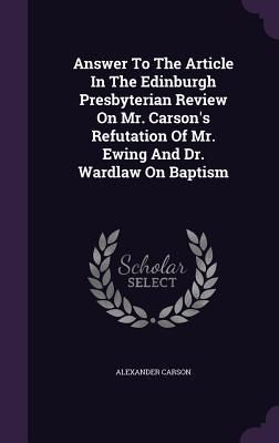 Produktbild: Answer To The Article In The Edinburgh Presbyterian Review On Mr. Carson's Refutation Of Mr. Ewing And Dr. Wardlaw On Baptism