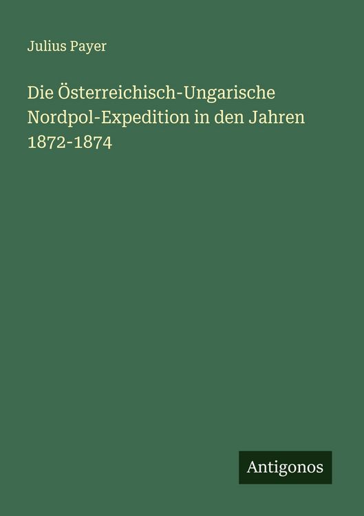 Produktbild: Die &Ouml;sterreichisch-Ungarische Nordpol-Expedition in den Jahren 1872-1874