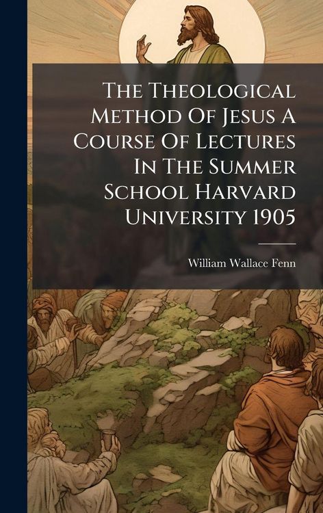 Produktbild: The Theological Method Of Jesus A Course Of Lectures In The Summer School Harvard University 1905
