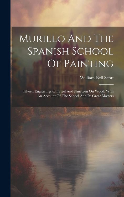 Produktbild: Murillo And The Spanish School Of Painting: Fifteen Engravings On Steel And Nineteen On Wood, With An Account Of The School And Its Great Masters