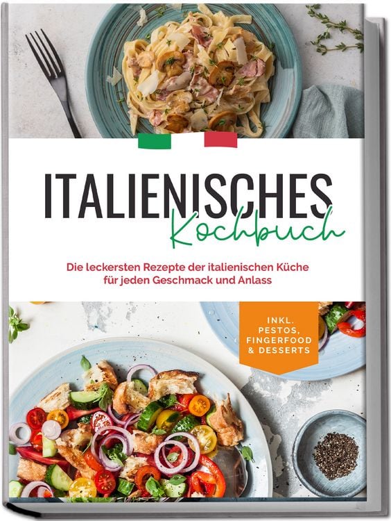 Produktbild: Italienisches Kochbuch: Die leckersten Rezepte der italienischen K&uuml;che f&uuml;r jeden Geschmack und Anlass | inkl. Pestos, Fingerfood & Desserts