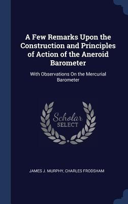 Produktbild: A Few Remarks Upon the Construction and Principles of Action of the Aneroid Barometer: With Observations On the Mercurial Barometer
