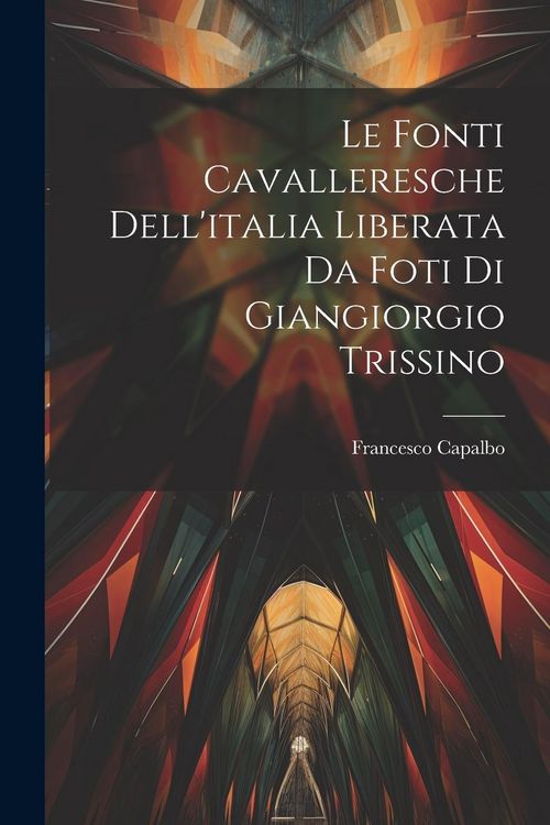 Produktbild: Le fonti cavalleresche dell'italia liberata da foti di Giangiorgio Trissino