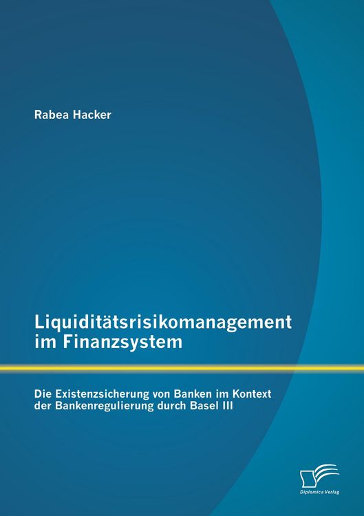 Produktbild: Liquidit&auml;tsrisikomanagement im Finanzsystem: Die Existenzsicherung von Banken im Kontext der Bankenregulierung durch Basel III