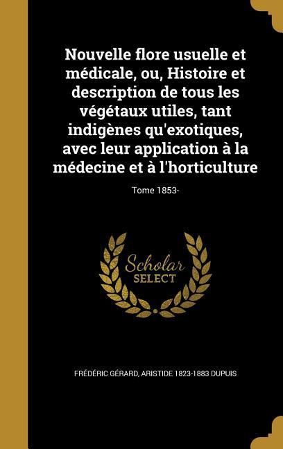 Produktbild: Nouvelle flore usuelle et m&eacute;dicale, ou, Histoire et description de tous les v&eacute;g&eacute;taux utiles, tant indig&egrave;nes qu'exotiques, avec leur application &agrave; la m
