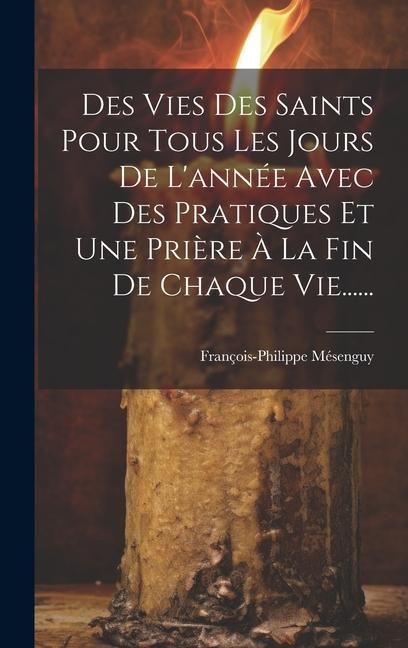 Produktbild: Des Vies Des Saints Pour Tous Les Jours De L'ann&eacute;e Avec Des Pratiques Et Une Pri&egrave;re &Agrave; La Fin De Chaque Vie......