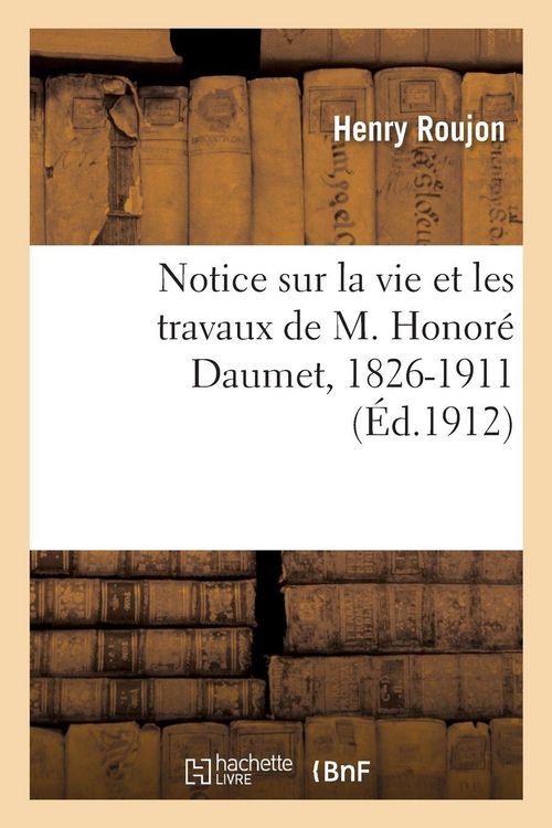 Produktbild: Notice sur la vie et les travaux de M. Honor&eacute; Daumet, 1826-1911