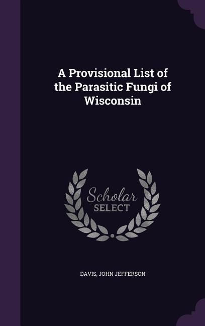 Produktbild: A Provisional List of the Parasitic Fungi of Wisconsin