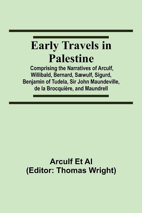 Produktbild: Early Travels In Palestine; Comprising The Narratives Of Arculf, Willibald, Bernard, S&aelig;wulf, Sigurd, Benjamin Of Tudela, Sir John Maundeville, De La B