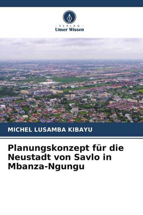 Produktbild: Planungskonzept f&uuml;r die Neustadt von Savlo in Mbanza-Ngungu