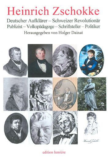 Produktbild: Heinrich Zschokke. Deutscher Aufkl&auml;rer - Schweizer Revolution&auml;r - Publizist - Volksp&auml;dagoge - Schriftsteller - Politiker.