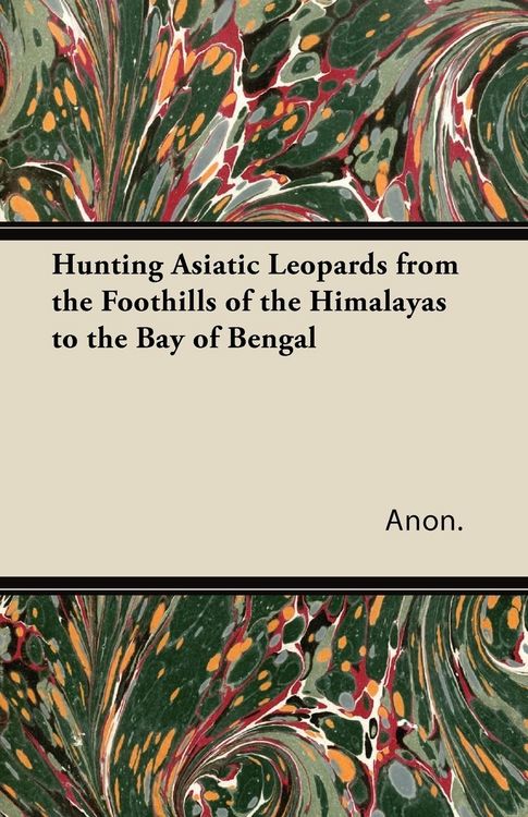 Produktbild: Hunting Asiatic Leopards from the Foothills of the Himalayas to the Bay of Bengal