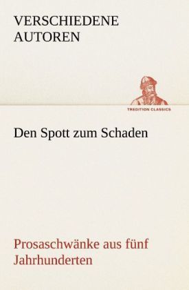 Produktbild: Den Spott zum Schaden. Prosaschw&auml;nke aus f&uuml;nf Jahrhunderten