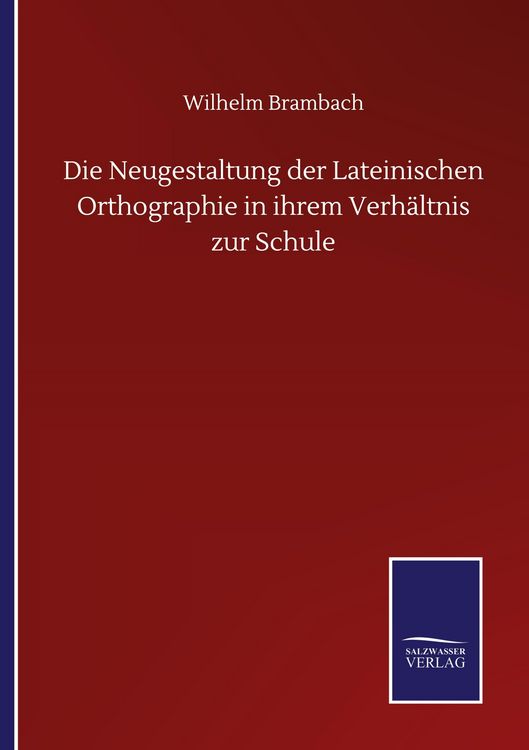 Produktbild: Die Neugestaltung der Lateinischen Orthographie in ihrem Verh&auml;ltnis zur Schule
