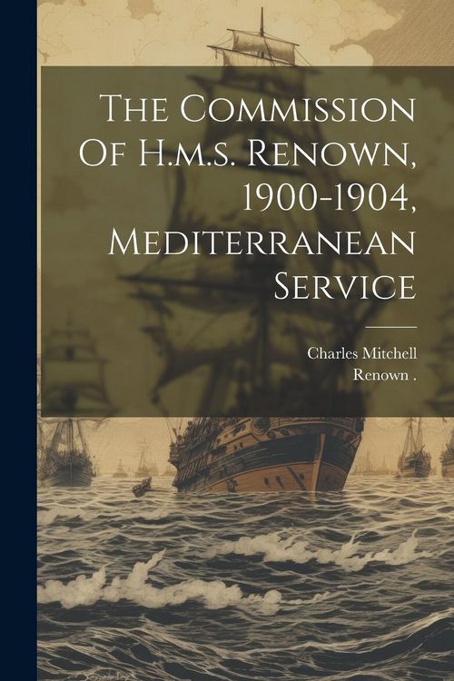 Produktbild: The Commission Of H.m.s. Renown, 1900-1904, Mediterranean Service
