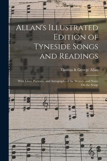 Produktbild: Allan's Illustrated Edition of Tyneside Songs and Readings: With Lives, Portraits, and Autographs of the Writers, and Notes On the Songs
