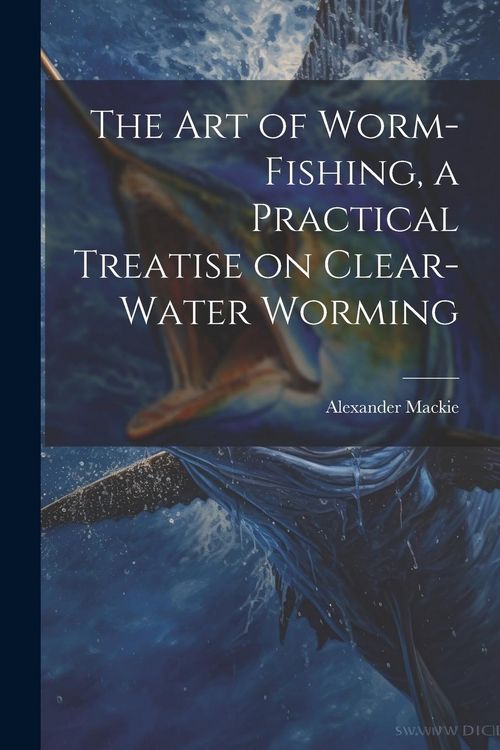 Produktbild: The art of Worm-fishing, a Practical Treatise on Clear-water Worming